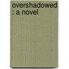 Overshadowed : A Novel by Sutton Elbert Griggs