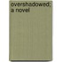 Overshadowed; A Novel