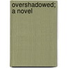 Overshadowed; A Novel door Sutton Elbert Griggs