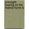 Oversight Hearing On The Federal Home Lo door United States. Congress. House.