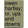Owen Hartley; Or, Ups And Downs by William Henry Kingston