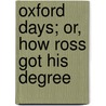 Oxford Days; Or, How Ross Got His Degree by Frederic Edward Weatherly