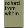 Oxford From Within by Selincourt Hugh De