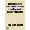 Oxoniana (2); Or Anecdotes Relative To T by Rev John Walker