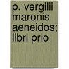 P. Vergilii Maronis Aeneidos; Libri Prio by Publius Virgilius Maro