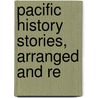 Pacific History Stories, Arranged And Re by Harr Wagner