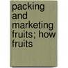 Packing And Marketing Fruits; How Fruits by Frank Albert Waugh