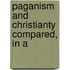 Paganism And Christianty Compared, In A