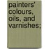 Painters' Colours, Oils, And Varnishes;