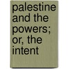 Palestine And The Powers; Or, The Intent door Frank G. Jannaway