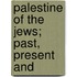 Palestine Of The Jews; Past, Present And