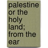Palestine Or The Holy Land; From The Ear door Michael Russell