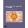 Palestine, The Glory Of All Lands; Trave by Archibald Sutherland