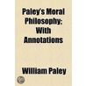 Paley's Moral Philosophy; With Annotatio by William Paley