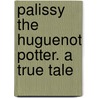 Palissy The Huguenot Potter. A True Tale by Brightwell