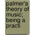 Palmer's Theory Of Music; Being A Practi