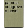 Pamela Congreve; A Novel door Frances Aymar Matthews