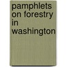 Pamphlets On Forestry In Washington door Unknown Author