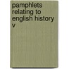Pamphlets Relating To English History  V by General Books