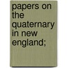 Papers On The Quaternary In New England; by James Dwight Dana