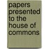 Papers Presented To The House Of Commons