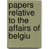 Papers Relative To The Affairs Of Belgiu