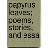 Papyrus Leaves; Poems, Stories, And Essa by William Fearing Gill