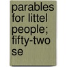 Parables For Littel People; Fifty-Two Se by John William George Ward