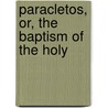 Paracletos, Or, The Baptism Of The Holy by Sherlock Bristol