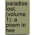 Paradise Lost. (Volume 1); A Poem In Twe