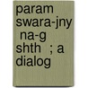 Param  Swara-Jny  Na-G  Shth  ; A Dialog by Rowland Williams