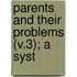 Parents And Their Problems (V.3); A Syst
