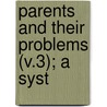 Parents And Their Problems (V.3); A Syst by Mary Hezlep Harmon Weeks