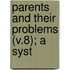 Parents And Their Problems (V.8); A Syst