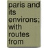 Paris And Its Environs; With Routes From