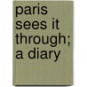 Paris Sees It Through; A Diary by Helen Pearl Adam