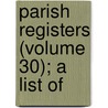 Parish Registers (Volume 30); A List Of door Samantha Marshall