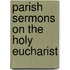 Parish Sermons On The Holy Eucharist