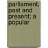 Parliament, Past And Present; A Popular