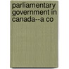Parliamentary Government In Canada--A Co door Sir John George Bourinot