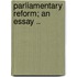 Parliamentary Reform; An Essay ..