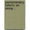 Parliamentary Reform; An Essay .. door Walter Bagehot