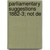 Parliamentary Suggestions 1882-3; Not De door Onbekend