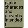Parlor Charades And Proverbs; Intended F door Unknown Author