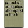 Parochial Antiquities Attempted In The H door White Kennett