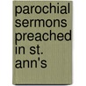 Parochial Sermons Preached In St. Ann's door David M. Cutler