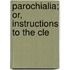 Parochialia; Or, Instructions To The Cle