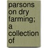 Parsons On Dry Farming; A Collection Of