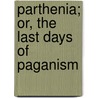 Parthenia; Or, The Last Days Of Paganism by Eliza Buckminster Lee