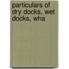 Particulars Of Dry Docks, Wet Docks, Wha by Charles H. Jordan